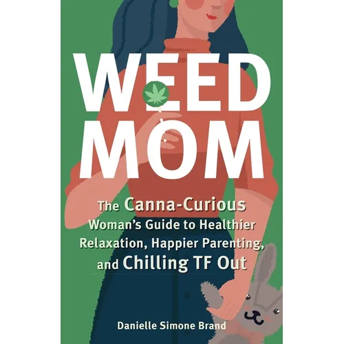 Weed Mom: The Canna-Curious Woman's Guide to Healthier Relaxation, Happier Parenting, and Chilling TF Out