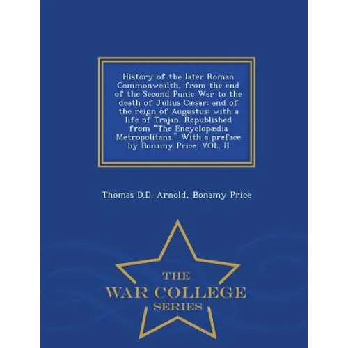 History of the Later Roman Commonwealth, from the End of the Second Punic War to the Death of Julius Cæsar; And of the Reign of Augustus: With a Life