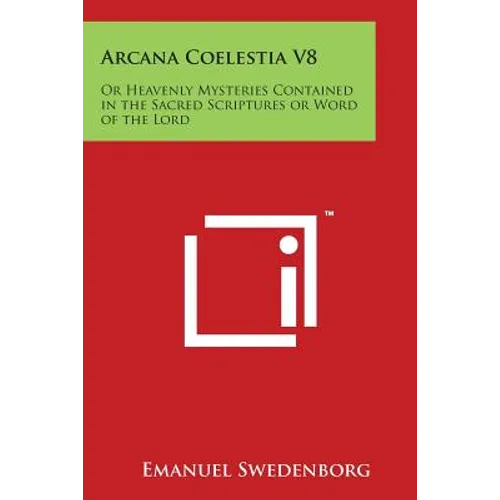 Arcana Coelestia V8: Or Heavenly Mysteries Contained in the Sacred Scriptures or Word of the Lord