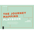 The Journey Mapping Playbook: A Practical Guide to Preparing, Facilitating and Unlocking the Value of Customer Journey Mapping