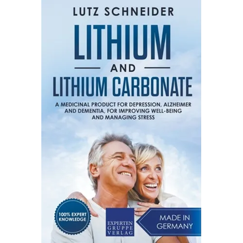 Lithium and Lithium Carbonate - A Medicinal Product for Depression, Alzheimer and Dementia, for Improving Well-Being and Managing Stress