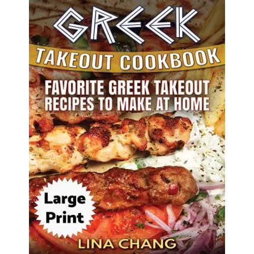 Greek Take-Out Cookbook ***Large Print Edition***: Favorite Greek Takeout Recipes to Make at Home ***Black and White Edition***