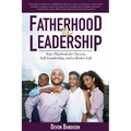 Fatherhood Is Leadership: Your Playbook for Success, Self-Leadership, and a Richer Life
