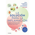 La Solución Para La Inflamación: El Método de 6 Semanas Para Mejorar Tus Digestiones, Reducir El Dolor, Prevenir Enfermedades Y Ganar Vitalidad / A So