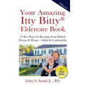 Your Amazing Itty Bitty Eldercare Book: 15 Key Steps for Keeping Your Elderly Parent at Home - Safely and Comfortably