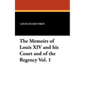 The Memoirs of Louis XIV and His Court and of the Regency Vol. 1