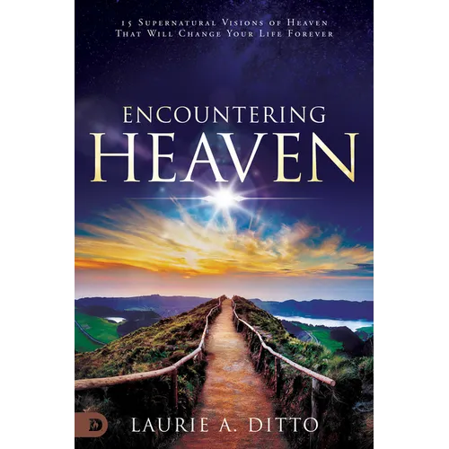 Encountering Heaven: 15 Supernatural Visions of Heaven That Will Change Your Life Forever