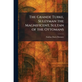 The Grande Turke, Suleyman the Magnificent, Sultan of the Ottomans