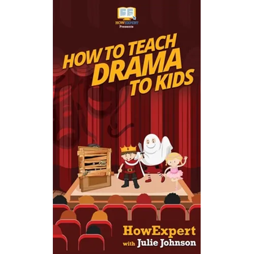 How To Teach Drama To Kids: Your Step By Step Guide to Teaching Drama to Kids