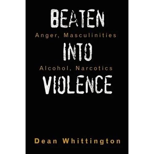 Beaten Into Violence: Anger, Masculinities, Alcohol, Narcotics