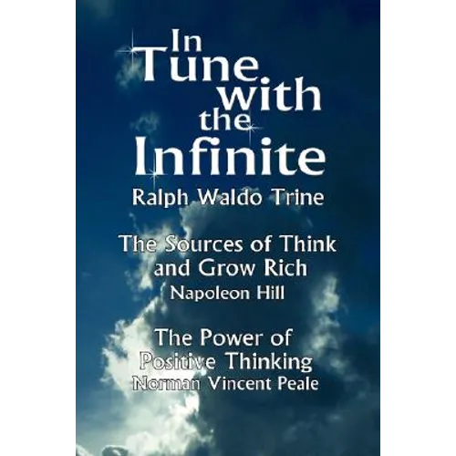 In Tune with the Infinite (the Sources of Think and Grow Rich by Napoleon Hill & the Power of Positive Thinking by Norman Vincent Peale)
