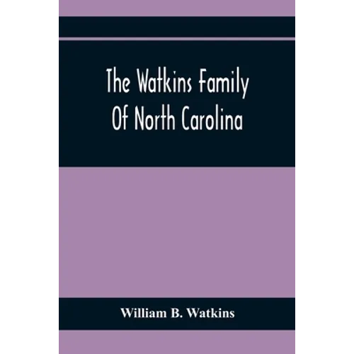 The Watkins Family Of North Carolina, Particularly Enumerating Those Descendants Of Levin Watkins Of Duplin County, N.C., Who Emigrated To Alabama And