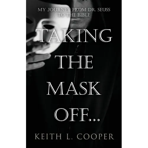 Taking the Mask off...my Journey from Dr. Seuss to the Bible: A Chronology of Self Reflection Based on Events Tied to Emotions
