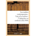 Les Maîtres Contemporains: l'Art Et La Couleur: 72 Planches En Couleurs: Accompagnées de Notices Inédites
