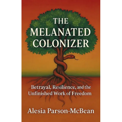 The Melanated Colonizer, Betrayal, Resilience, and the Unfinished Work of Freedom