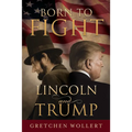 Born to Fight: Lincoln and Trump: Lincoln and Trump