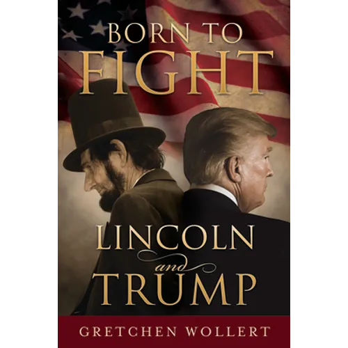 Born to Fight: Lincoln and Trump: Lincoln and Trump
