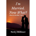 I'm Married. Now What?: What To Do After "I Do!"