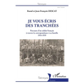 Je vous écris des tranchées: Parcours d'un soldat français à travers la correspondance à sa famille 1914-1919
