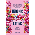 Hedonic Eating: How the Pleasure of Food Affects Our Brains and Behavior