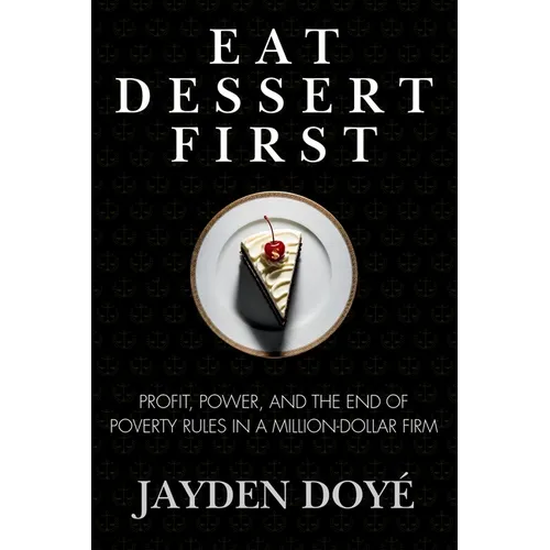 Eat Dessert First: Profit, Power, and the End of Poverty Rules in a Million-Dollar Firm