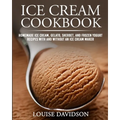 Ice Cream Cookbook: Homemade Ice Cream, Gelato, Sherbet, and Frozen Yogurt Recipes with and without an Ice Cream Maker ***Black & White Edition***