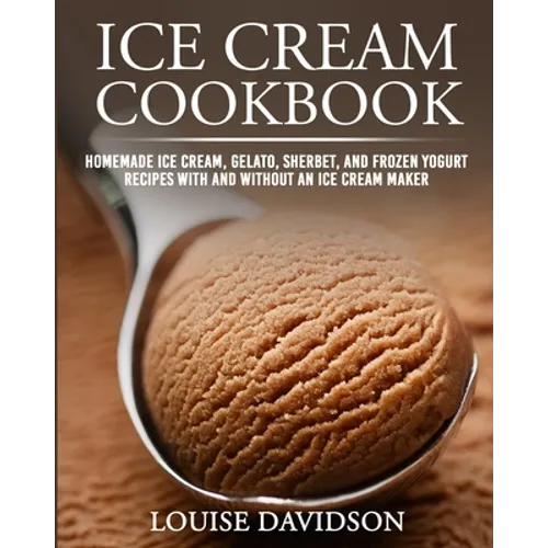 Ice Cream Cookbook: Homemade Ice Cream, Gelato, Sherbet, and Frozen Yogurt Recipes with and without an Ice Cream Maker ***Black & White Edition***