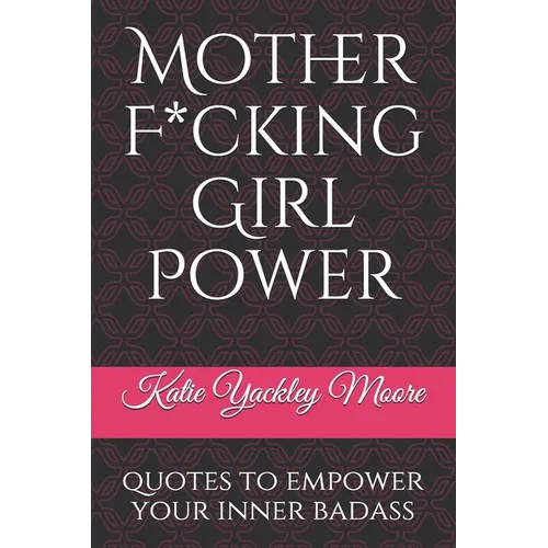 Mother F*cking Girl Power: a collection of quotes & mic drops to empower your inner badass