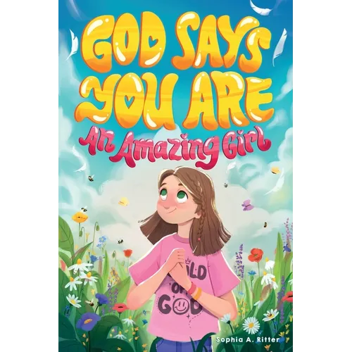 God Says You Are An Amazing Girl: An Inspiring Christian Book for Kids to Nurture Faith, Confidence, and Inner Strength