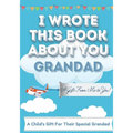 I Wrote This Book About You Grandad: A Child's Fill in The Blank Gift Book For Their Special Grandad Perfect for Kid's 7 x 10 inch