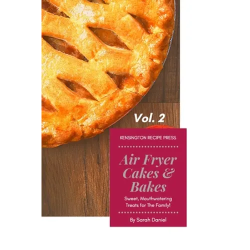 Air Fryer Cakes And Bakes Vol. 2: Sweet, Mouthwatering Treats For The Family!