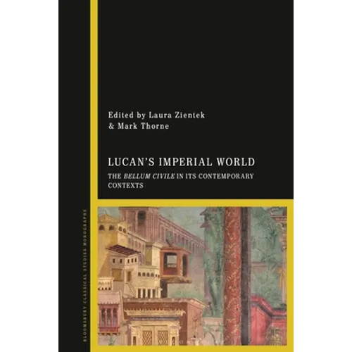 Lucan's Imperial World: The Bellum Civile in Its Contemporary Contexts