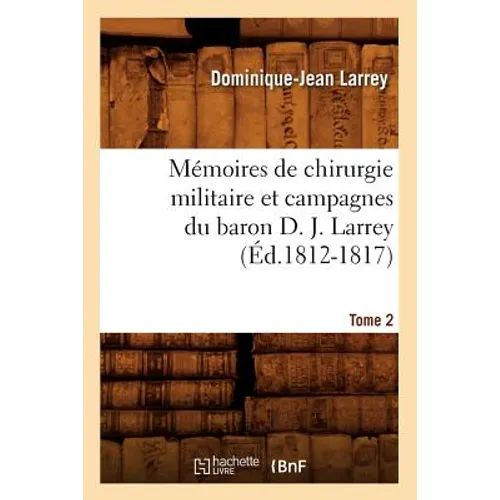 Mémoires de Chirurgie Militaire Et Campagnes Du Baron D. J. Larrey. Tome 2 (Éd.1812-1817)