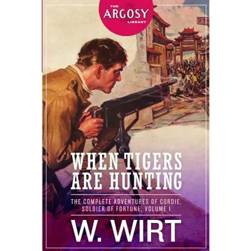 When Tigers Are Hunting: The Complete Adventures of Cordie, Soldier of Fortune