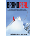 Brand Real: The Startup Entrepreneurs' Guide to Effective Branding and Building Values-Based Organizations