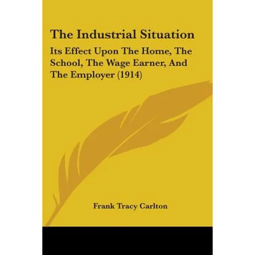 The Industrial Situation: Its Effect Upon The Home, The School, The Wage Earner, And The Employer (1914)