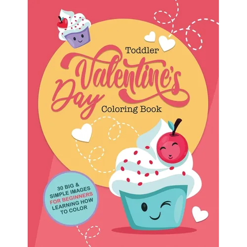 Toddler Valentine's Day Coloring Book: 30 Big & Simple Images For Beginners Learning How To Color, Ages 2-4, 8.5 x 11 Inches (21.59 x 27.94)