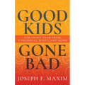 Good Kids Gone Bad: Straight Talk from a Prodigal Who Came Home