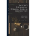 Radford's Portfolio of Details of Building Construction: a Remarkable and Unique Collection of Full-page Plates, Accurately Drawn and Reproduced to Ex