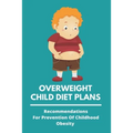 Overweight Child Diet Plans: Recommendations For Prevention Of Childhood Obesity: Childhood Obesity Definition