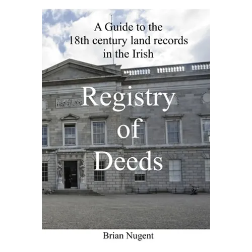 A Guide to the 18th century Land Records in the Irish Registry of Deeds