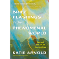 Brief Flashings in the Phenomenal World