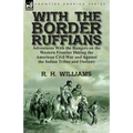 With the Border Ruffians: Adventures With the Rangers on the Western Frontier During the American Civil War and Against the Indian Tribes and Outlaws