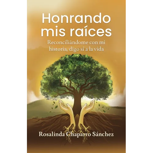 Honrando mis raíces: Reconciliándome con mi historia, digo sí a la vida
