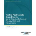 Treating Posttraumatic Stress Disorder: Treatment and Intervention Manual: Using Cognitive Behavioral Therapy Skills and Interventions