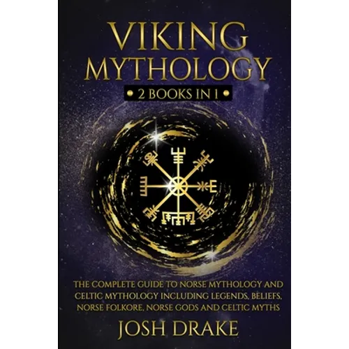 Viking Mythology: 2 Books In 1 - The Complete Guide to Norse Mythology and Celtic Mythology Including Legends, Beliefs, Norse Folkore, N
