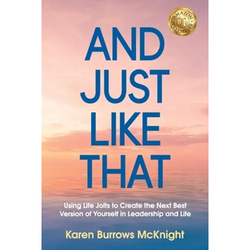 And Just Like That: Using Life Jolts to Create the Next Best Version of Yourself in Leadership and Life