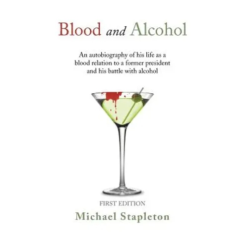 Blood and Alcohol: An Autobiography of His Life as a Blood Relation to a Former President and His Battle with Alcohol