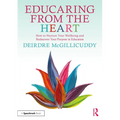 Educaring from the Heart: How to Nurture Your Wellbeing and Re-discover Your Purpose in Education
