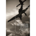 Air Power and the Evacuation of Dunkirk: The RAF and Luftwaffe During Operation Dynamo, 26 May - 4 June 1940